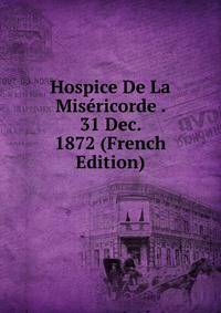 Hospice De La Misericorde . 31 Dec. 1872 (French Edition)