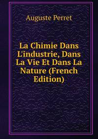 La Chimie Dans L'industrie, Dans La Vie Et Dans La Nature (French Edition)