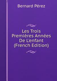 Les Trois Premi?res Ann?es De L'enfant (French Edition)