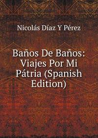 Banos De Banos: Viajes Por Mi Patria (Spanish Edition)