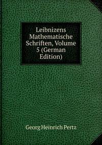 Leibnizens Mathematische Schriften, Volume 5 (German Edition)