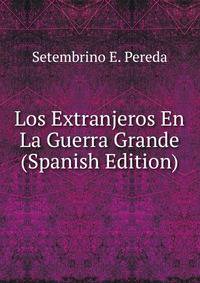 Los Extranjeros En La Guerra Grande (Spanish Edition)