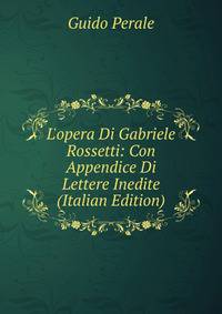 L'opera Di Gabriele Rossetti: Con Appendice Di Lettere Inedite (Italian Edition)
