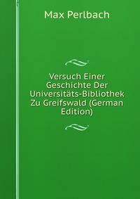 Versuch Einer Geschichte Der Universitats-Bibliothek Zu Greifswald (German Edition)