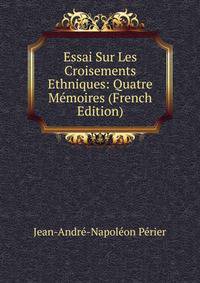 Essai Sur Les Croisements Ethniques: Quatre Memoires (French Edition)