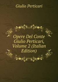 Opere Del Conte Giulio Perticari, Volume 2 (Italian Edition)