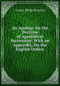 An Apology for the Doctrine of Apostolical Succession: With an Appendix, On the English Orders