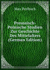Preussisch-Polnische Studien Zur Geschichte Des Mittelalters (German Edition)