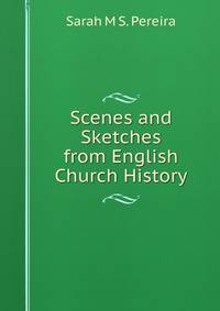 Scenes and Sketches from English Church History