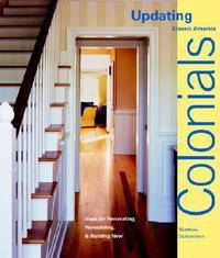 Colonials: Design Ideas for Renovating, Remodeling, and Building New