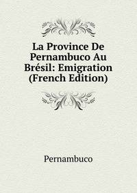 La Province De Pernambuco Au Bresil: Emigration (French Edition)