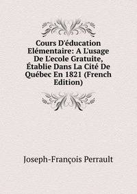 Cours D'?ducation El?mentaire: A L'usage De L'ecole Gratuite, ?tablie Dans La Cit? De Qu?bec En 1821 (French Edition)