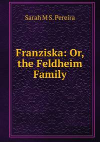 Franziska: Or, the Feldheim Family