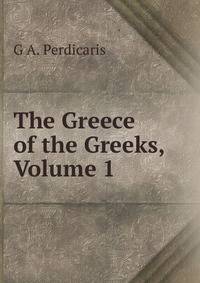 The Greece of the Greeks, Volume 1