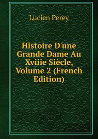 Histoire D'une Grande Dame Au Xviiie Si?cle, Volume 2 (French Edition)