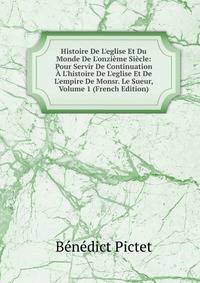 Histoire De L'eglise Et Du Monde De L'onzi?me Si?cle: Pour Servir De Continuation ? L'histoire De L'eglise Et De L'empire De Monsr. Le Sueur, Volume 1 (French Edition)