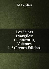 Les Saints Evangiles: Commentes, Volumes 1-2 (French Edition)