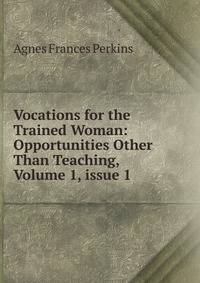 Vocations for the Trained Woman: Opportunities Other Than Teaching, Volume 1, issue 1