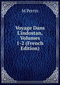 Voyage Dans L'indostan, Volumes 1-2 (French Edition)
