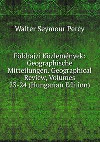 Foldrajzi Kozlemenyek: Geographische Mitteilungen. Geographical Review, Volumes 23-24 (Hungarian Edition)