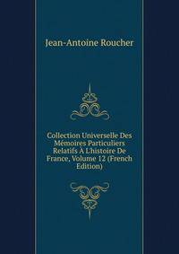 Collection Universelle Des M?moires Particuliers Relatifs ? L'histoire De France, Volume 12 (French Edition)