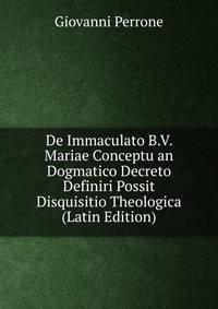 De Immaculato B.V. Mariae Conceptu an Dogmatico Decreto Definiri Possit Disquisitio Theologica (Latin Edition)