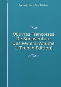 OEuvres Francoises De Bonaventure Des Periers, Volume 1 (French Edition)