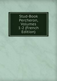 Stud-Book Percheron, Volumes 1-2 (French Edition)