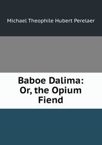 Baboe Dalima: Or, the Opium Fiend