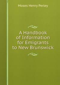 A Handbook of Information for Emigrants to New Brunswick