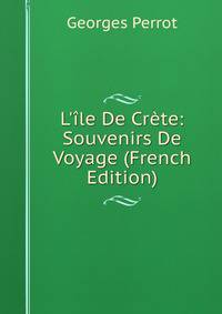 L'?le De Cr?te: Souvenirs De Voyage (French Edition)