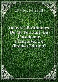 Oeuvres Posthumes De Mr Perrault, De L'academie Fran?oise: Ux (French Edition)