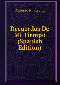 Recuerdos De Mi Tiempo (Spanish Edition)