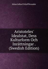 Aristoteles' Idealstat, Dess Kulturform Och Inr?ttningar . (Swedish Edition)