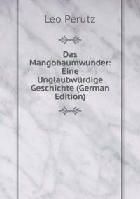 Das Mangobaumwunder: Eine Unglaubwurdige Geschichte (German Edition)