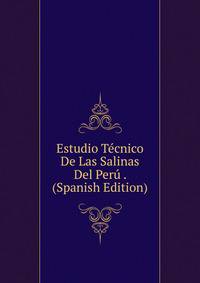Estudio Tecnico De Las Salinas Del Peru . (Spanish Edition)