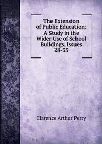 The Extension of Public Education: A Study in the Wider Use of School Buildings, Issues 28-33