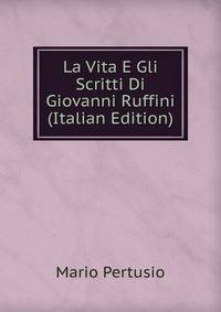 La Vita E Gli Scritti Di Giovanni Ruffini (Italian Edition)