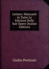 Lettere: Mancanti in Tutte Le Edizioni Delle Sue Opere (Italian Edition)