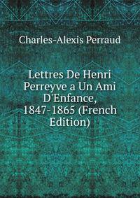 Lettres De Henri Perreyve a Un Ami D'Enfance, 1847-1865 (French Edition)