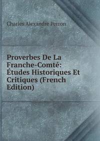 Proverbes De La Franche-Comte: Etudes Historiques Et Critiques (French Edition)