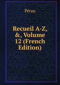 Recueil A-Z, &amp;, Volume 12 (French Edition)