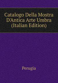 Catalogo Della Mostra D'Antica Arte Umbra (Italian Edition)