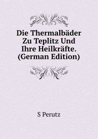 Die Thermalbader Zu Teplitz Und Ihre Heilkrafte. (German Edition)