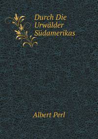 Durch Die Urwalder Sudamerikas (German Edition)