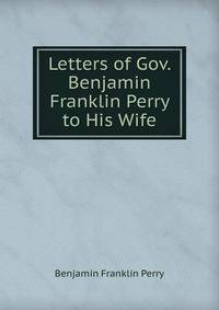 Letters of Gov. Benjamin Franklin Perry to His Wife