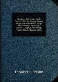 Songs of Salvation: Work Songs, Welcome Songs, Prayer Songs, Faith and Hope Songs, Praise Songs, Joy Songs, Festival Songs, Home Songs, Pilgrim Songs, Heaven Songs