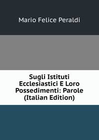 Sugli Istituti Ecclesiastici E Loro Possedimenti: Parole (Italian Edition)