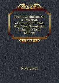 Tirunta Cakirakam, Or, a Collection of Proverbs in Tamil: With Their Translation in English (Tamil Edition)