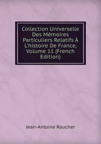 Collection Universelle Des M?moires Particuliers Relatifs ? L'histoire De France, Volume 11 (French Edition)